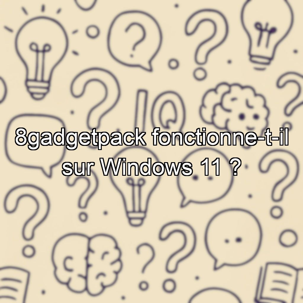8gadgetpack fonctionne-t-il sur Windows 11  ?